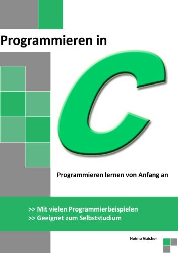 Programmieren in C: Programmieren lernen von Anfang an - Mit vielen Programmierbeispielen - Geeignet zum Selbststudium (German Edition)B