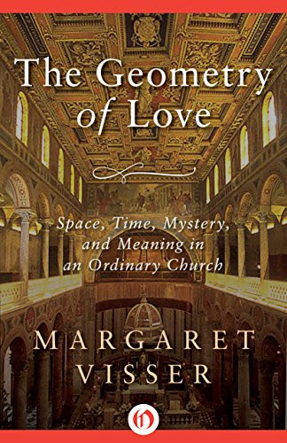 The Geometry of Love: Space, Time, Mystery, and Meaning in an Ordinary Church, by Margaret Visser