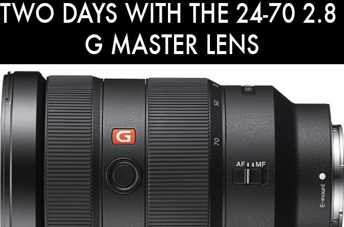 Two Days With The Sony G Master 24 70 F 2 8 Lens Steve Huff Photo