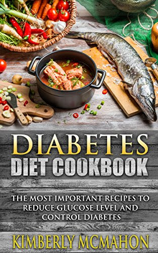 Diabetes Diet Cookbook: The Most Important Recipes To Reduce Glucose Level And Control Diabetes - More Than 20 Recipes (How To Control Your Blood Sugar, ... Diabetic Book, Weight Loss, Healthy Living), by Kimberly McMahon