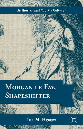 Morgan le Fay, Shapeshifter (Arthurian and Courtly Cultures), by J. Hebert