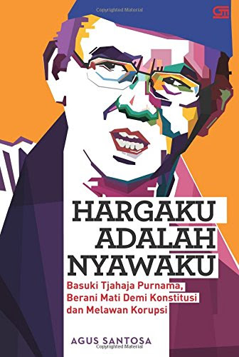 Hargaku adalah Nyawaku: Basuki Tjahaja Purnama Berani Mati Demi Konstitusi dan M (Indonesian Edition)By Agus Santosa