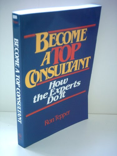 Become a Top Consultant How the Experts Do itBy Ron Tepper