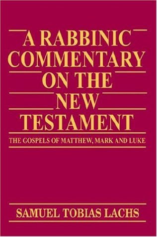A Rabbinic Commentary on the New Testament: The Gospels of Matthew, Mark and Luke, by Samuel Tobias Lachs
