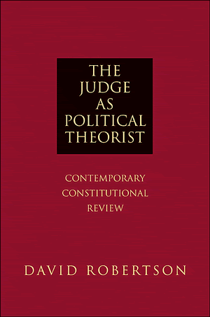 The Judge As Political Theorist Contemporary Constitutional Review