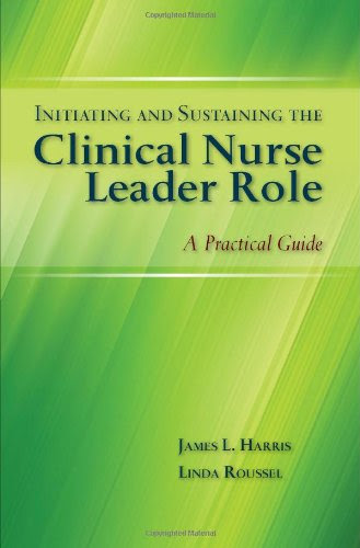 Initiating And Sustaining The Clinical Nurse Leader Role: A Practical Guide, by James L. Harris, Linda A. Roussel
