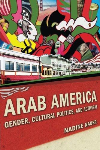 Arab America: Gender, Cultural Politics, and Activism (Nation of Nations), by Nadine Naber