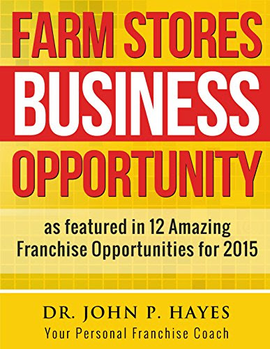 Farm Stores Business Opportunity: as featured in 12 Amazing Franchise Opportunities for 2015 (Franchise Business Ideas), by Dr. John P. Hayes