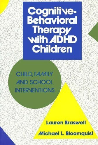 Cognitive-Behavioral Therapy with ADHD Children: Child, Family, and School Interventions, by Lauren Braswell PhD, Michael L. Bloomquist Ph