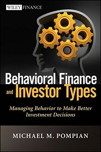 Behavioral Finance and Investor Types: Managing Behavior to Make Better Investment Decisions, by Michael M. Pompian