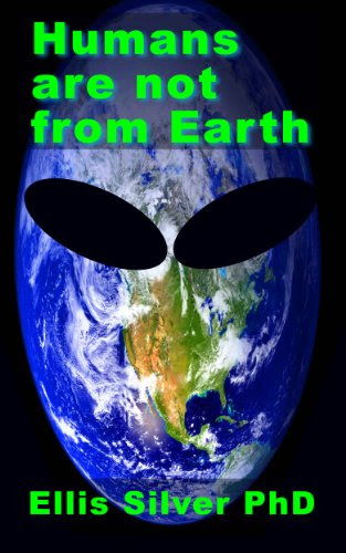 Humans are not from Earth: a scientific evaluation of the evidenceBy Ellis Silver