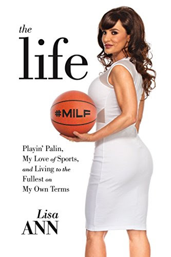 The Life: Playin' Palin, My Love of Sports, and Living to the Fullest On My Own Terms, by Lisa Ann The Life: Playin' Palin, My Love of Sports, and Living to the Fullest On My Own Terms, by Lisa Ann