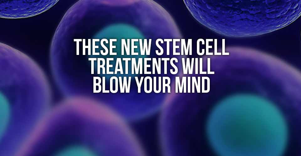 Stem Cell Treatments are Showing Incredible Results
