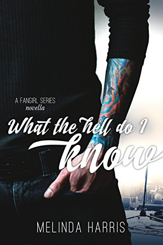 What The Hell Do I Know: A Fangirl Series Novella (The Fangirl Series), by Melinda Harris