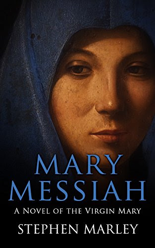 Mary Messiah: A Novel of the Virgin Mary, by Stephen Marley