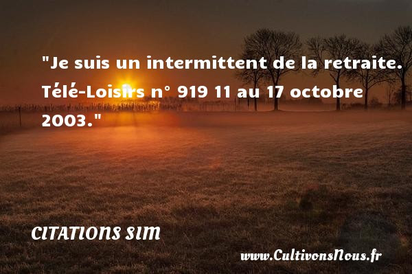 Je Suis Un Intermittent De La Retraite Citations Citations Sim Cultivons Nous
