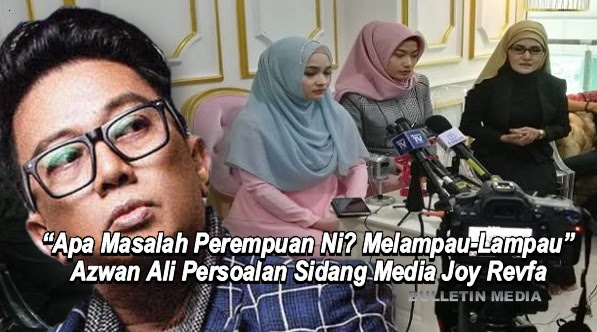 “Apa Masalah Perempuan Ni? Melampau-Lampau”-Azwan Ali Persoalan Sidang Media Joy Revfa