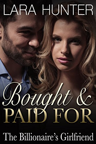 Bought And Paid For: The Billionaire's Girlfriend (A Romance Novel), by Lara Hunter
