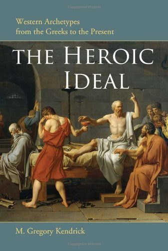 The Heroic Ideal: Western Archetypes from the Greeks to the Present
