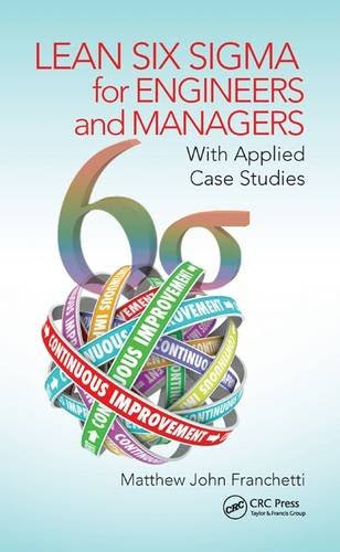 Lean Six Sigma for Engineers and Managers: With Applied Case Studies, by Matthew John Franchetti