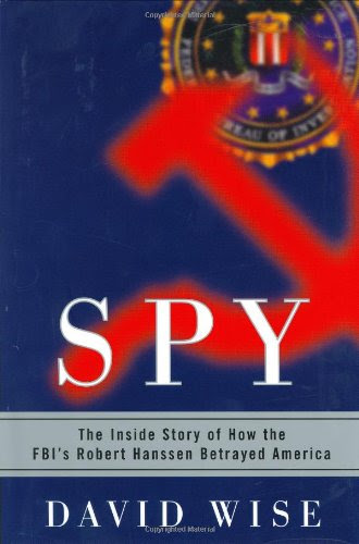 Spy: The Inside Story of How the FBI's Robert Hanssen Betrayed America, by David Wise
