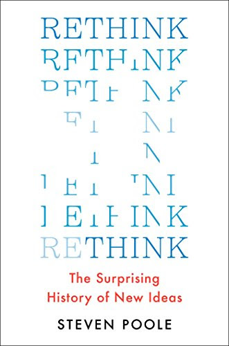 Rethink: The Surprising History of New Ideas, by Steven Poole
