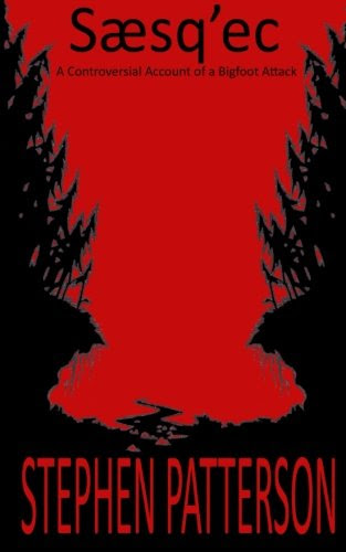Saesq'ec: A Controversial Account of a Bigfoot Attack, by Stephen Patterson