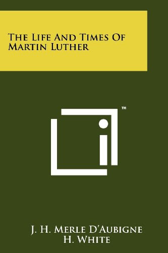 The Life And Times Of Martin Luther, by J. H. Merle D'Aubigne