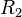 R_{\text{2}}