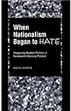 When Nationalism Began to Hate: Imagining Modern Politics in Nineteenth-Century Poland