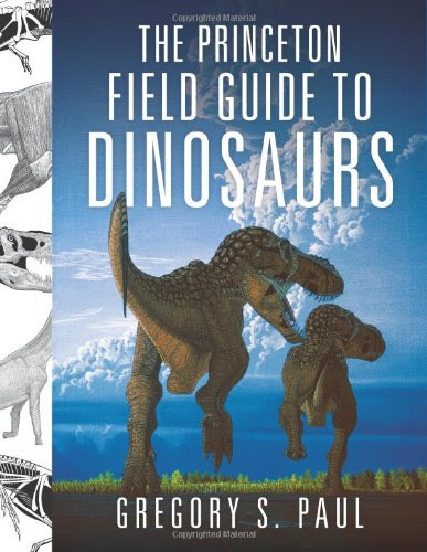 The Princeton Field Guide to Dinosaurs (Princeton Field Guides)By Gregory S. Paul The Princeton Field Guide to Dinosaurs (Princeton Field Guides)By Gregory S. Paul