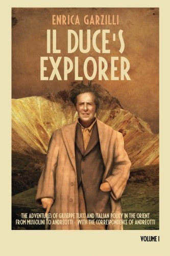 Il Duce's Explorer. The Adventures of Giuseppe Tucci and Italian Policy in the Orient from Mussolini to Andreotti. With the Correspondence