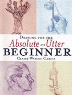 Drawing for the Absolute and Utter Beginner