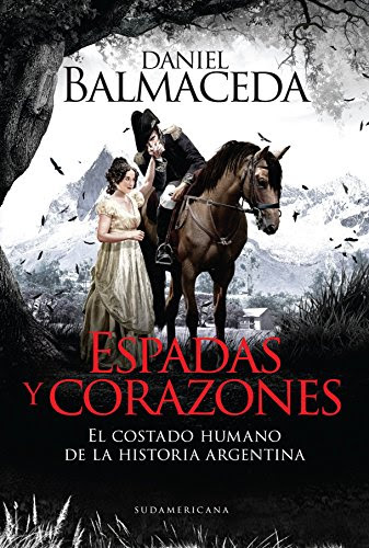 Espadas y corazones: El costado humano de la historia argentina (Spanish Edition)By Daniel Balmaceda