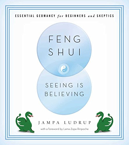 Feng Shui: Seeing Is Believing: Essential Geomancy for Beginners and Skeptics, by Jampa Ludrup