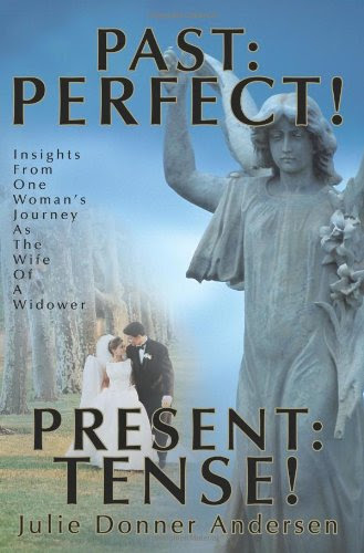PAST: PERFECT! PRESENT: TENSE!: Insights From One Woman's Journey As The Wife Of A WidowerBy Julie Donner Andersen