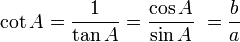 \cot A = \frac{1}{\tan A} = \frac{\cos A}{\sin A}\ = \frac{b}{a}\,