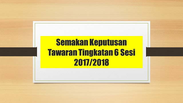 Semakan Keputusan Tawaran Tingkatan 6 Sesi 2017 2018 Media Kabar Malay