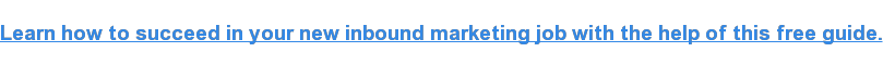 Learn how to succeed in your new inbound marketing job with the help of this free guide.
