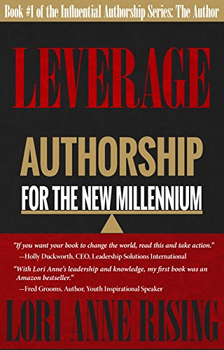Leverage: Authorship for the New Millennium: Book 1:  The Author (Influential Authorship Series), by Lori Anne Rising