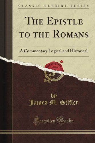 The Epistle to the Romans: A Commentary Logical and Historical (Classic Reprint), by James M. Stifler