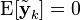 \textrm{E}[\tilde{\textbf{y}}_k] = 0