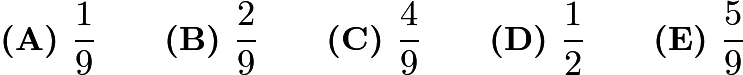 $\textbf{(A) }\frac{1}{9}\qquad\textbf{(B) }\frac{2}{9}\qquad\textbf{(C) }\frac{4}{9}\qquad\textbf{(D) }\frac{1}{2}\qquad \textbf{(E) }\frac{5}{9}$