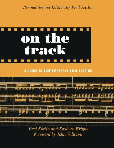On the Track: A Guide to Contemporary Film Scoring, by Fred Karlin, Rayburn Wright