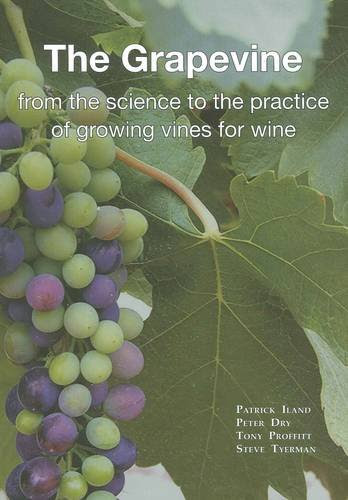 The Grapevine: From the Science to the Practice of Growing Vines for Wine, by Patrick Iland, Peter R. Dry, Tony Proffitt