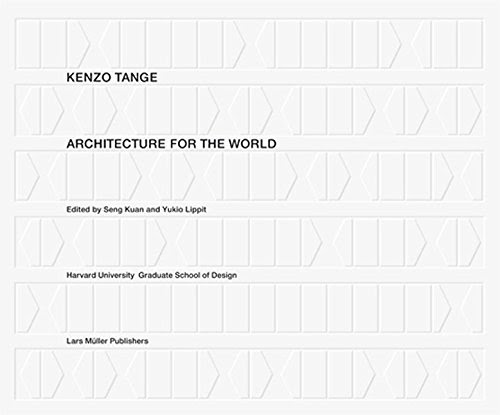Kenzo Tange: Architecture for the World, by Yukio Lippit