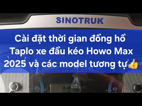 Cài đặt thời gian đồng hồ Taplo xe đầu kéo Howo Max 2025 và các model tương tự- TPVlog