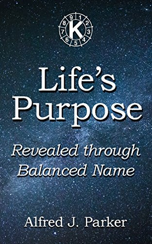 Life's Purpose: Revealed through Balanced Name (Introduction to Kabalarian Philosophy Book 3), by Alfred J. Parker