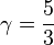 \gamma = \frac {5} {3}