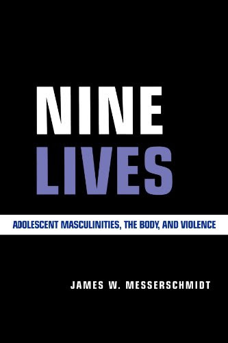 Nine Lives: Adolescent Masculinities, The Body And Violence, by James Messerschmidt